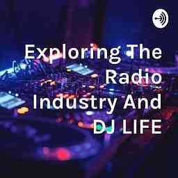 Exploring The Radio Industry And DJ LIFE cover logo