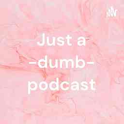 Just a -dumb- podcast cover logo