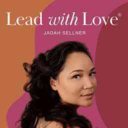 Lead with Love: Creativity, Business & Life with Jadah Sellner cover logo