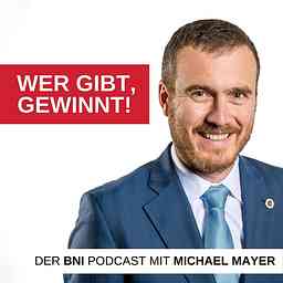 Wer gibt, gewinnt! Der BNI-Podcast mit Michael Mayer logo