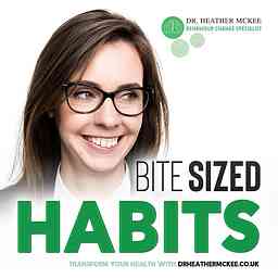 Bite Sized Habits Podcast with Dr. Heather McKee, evidence based ways to build healthy habits that last cover logo