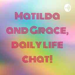 Matilda and Grace, daily life chat! logo