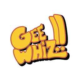Gee Whiz!! Podcast cover logo
