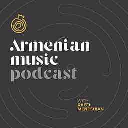 Armenian Music Podcast with Raffi Meneshian cover logo
