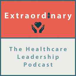 Extraordinary - The Healthcare Leadership Podcast logo
