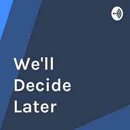 We'll Decide Later logo