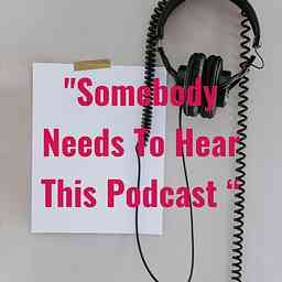 "Somebody Needs To Hear This Podcast “ logo