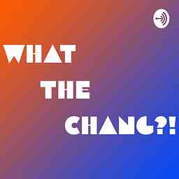 WHAT THE CHANG?! cover logo
