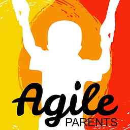 Agile Parents Podcast - Peaceful Parenting | Improving Relationships | Smarter Children cover logo