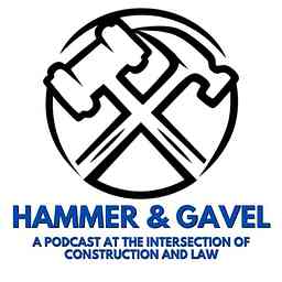 Hammer & Gavel - A Podcast at the Intersection of Construction and Law logo