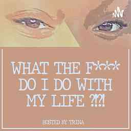 WHAT the F*** do i do with my LIFE?!?! cover logo