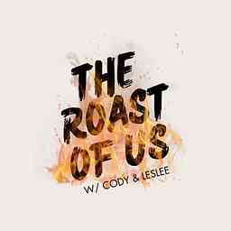 The Roast of Us with Cody and Leslee cover logo