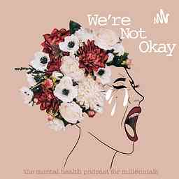 We're Not Okay the Mental Health Podcast for Millennials cover logo