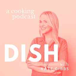 Dish with Kate Gibbs - a cooking podcast logo