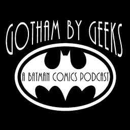 Gotham by Geeks : A Batman podcast cover logo