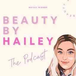 Beauty By Hailey Podcast cover logo