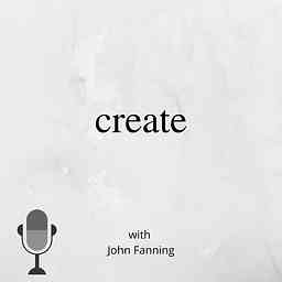 Create with John Fanning podcast cover logo