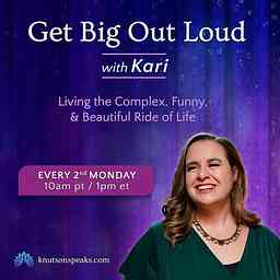 Get Big Out Loud with Kari: Living the Complex, Funny, & Beautiful Ride of Life logo