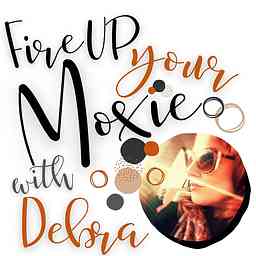 Fire Up Your Moxie with Debra Trappen cover logo