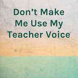 Don’t Make Me Use My Teacher Voice cover logo