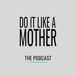 DO IT LIKE A MOTHER - The Podcast cover logo