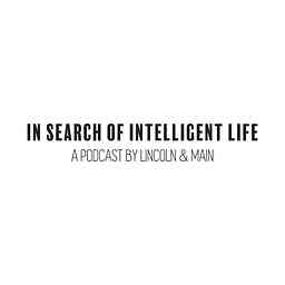 IN SEARCH OF INTELLIGENT LIFE | A Podcast by Lincoln & Main logo