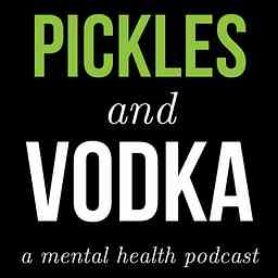 Pickles and Vodka: a Mental Health Podcast cover logo