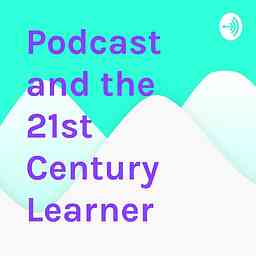 Podcast and the 21st Century Learner cover logo