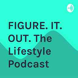 FIGURE. IT. OUT. The Lifestyle Podcast cover logo