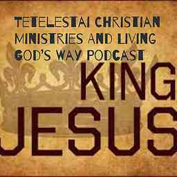 Tetelestai Christian Ministries And Living God's Way Podcast cover logo