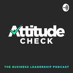 Attitude Check: The Business Leadership Podcast cover logo