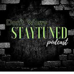 Don't Worry Stay Tuned Podcast cover logo