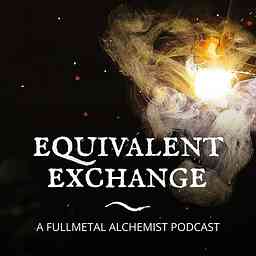 Equivalent Exchange: A Fullmetal Alchemist Podcast cover logo