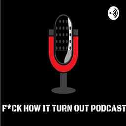 F*ck How It Turn Out Podcast cover logo