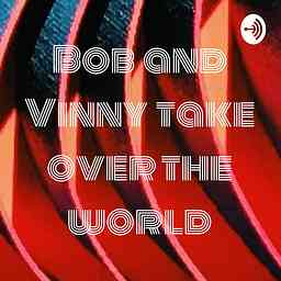 Bob and Vinny take over the world cover logo