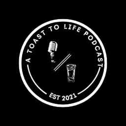 A Toast To Life Podcast cover logo