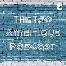 The Too Ambitious Podcast cover logo