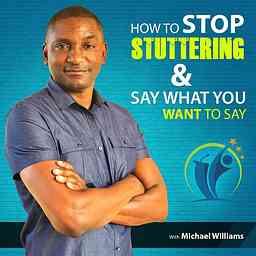 Here's How to Stop Stuttering & Say What You Want Podcast cover logo