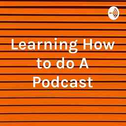 Learning How to do A Podcast logo