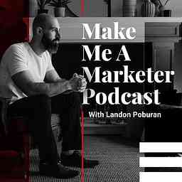 Make Me A Marketer Podcast with Landon Poburan cover logo