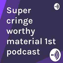 Super cringe worthy material 1st podcast cover logo