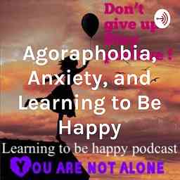 Agoraphobia, Anxiety, and Learning to Be Happy cover logo