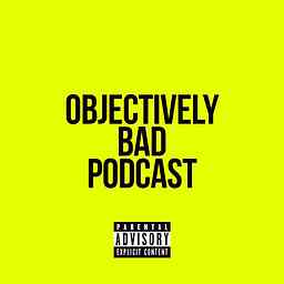 Objectively Bad Podcast cover logo