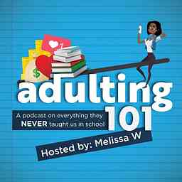 Adulting 101. A podcast on everything they NEVER taught us in school. cover logo