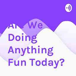 Are We Doing Anything Fun Today? cover logo