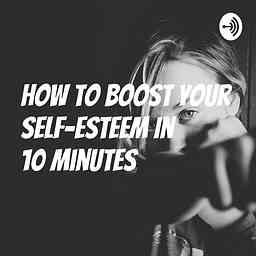 How to Boost Your Self-esteem In 10 Minutes cover logo