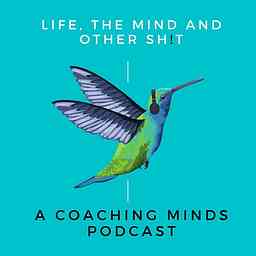 Life, The Mind & Other Sh!t by Coaching Minds cover logo