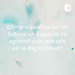 ¿Cómo visualizo en un futuro un espacio de aprendizaje basado en la digitalidad? logo