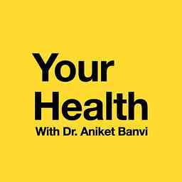 Your Health with Dr. Aniket Banvi cover logo