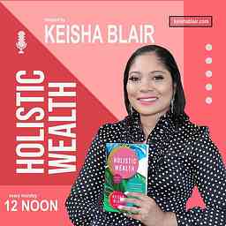 Holistic Wealth Podcast With Keisha Blair cover logo
